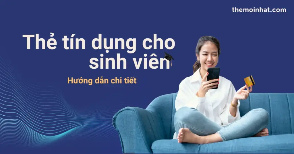 Thẻ tín dụng cho sinh viên và người mới đi làm — điều kiện mở thẻ